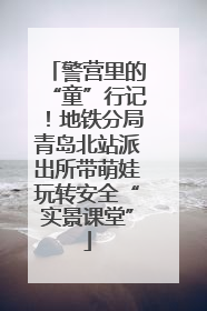 警营里的“童”行记！地铁分局青岛北站派出所带萌娃玩转安全“实景课堂”